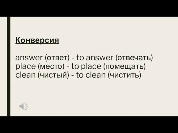 Конверсия answer (ответ) - to answer (отвечать) place (место) - to place