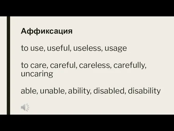 Аффиксация to use, useful, useless, usage to care, careful, careless, carefully, uncaring