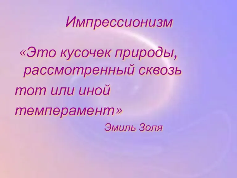 Импрессионизм «Это кусочек природы, рассмотренный сквозь тот или иной темперамент» Эмиль Золя