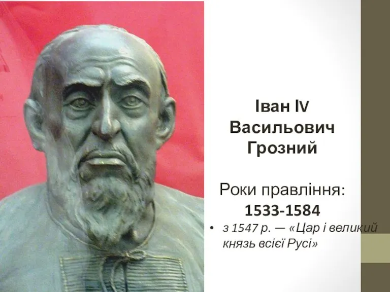 Іван ІV Васильович Грозний Роки правління: 1533-1584 з 1547 р. — «Цар