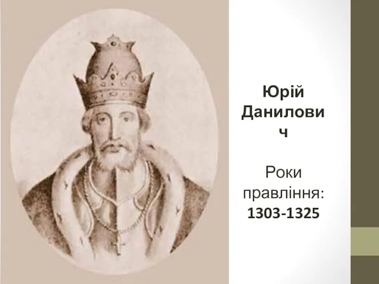 Юрій Данилович Роки правління: 1303-1325