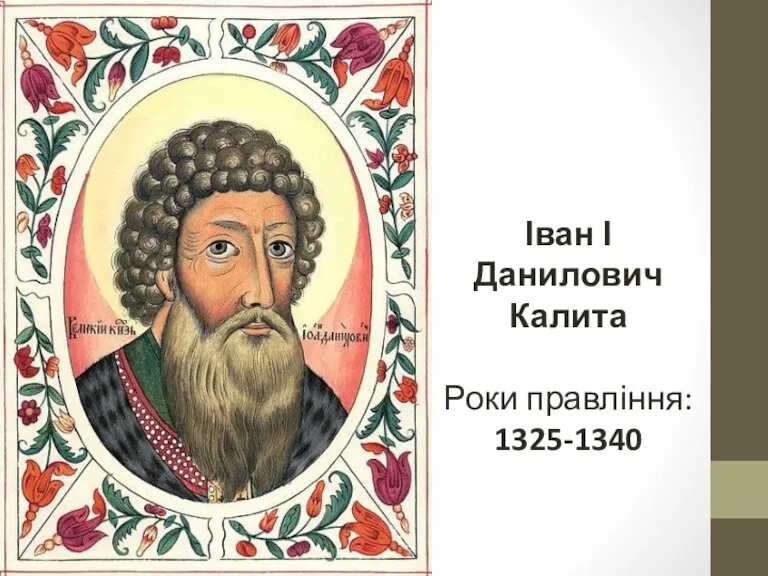 Іван І Данилович Калита Роки правління: 1325-1340