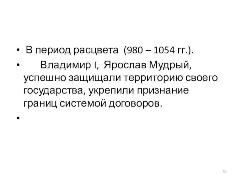 В период расцвета (980 – 1054 гг.). Владимир I, Ярослав Мудрый, успешно