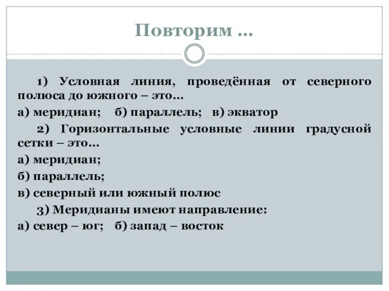 Повторим … 1) Условная линия, проведённая от северного полюса до южного –