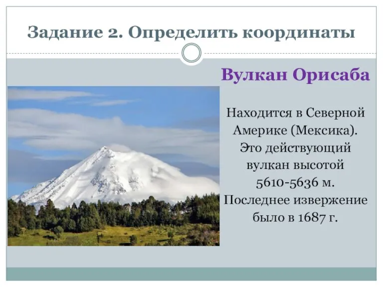 Задание 2. Определить координаты Вулкан Орисаба Находится в Северной Америке (Мексика). Это