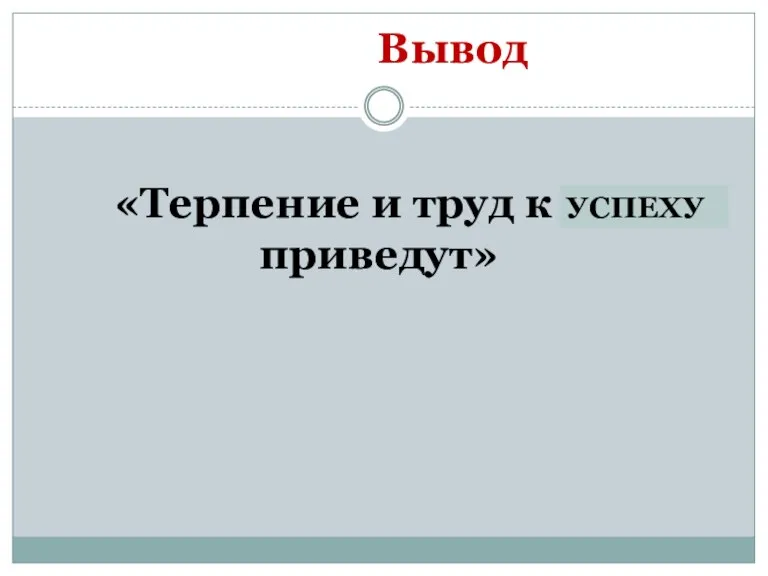 Вывод «Терпение и труд к …… приведут» УСПЕХУ