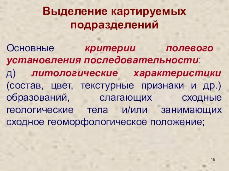 Выделение картируемых подразделений Основные критерии полевого установления последовательности: д) литологические характеристики (состав,