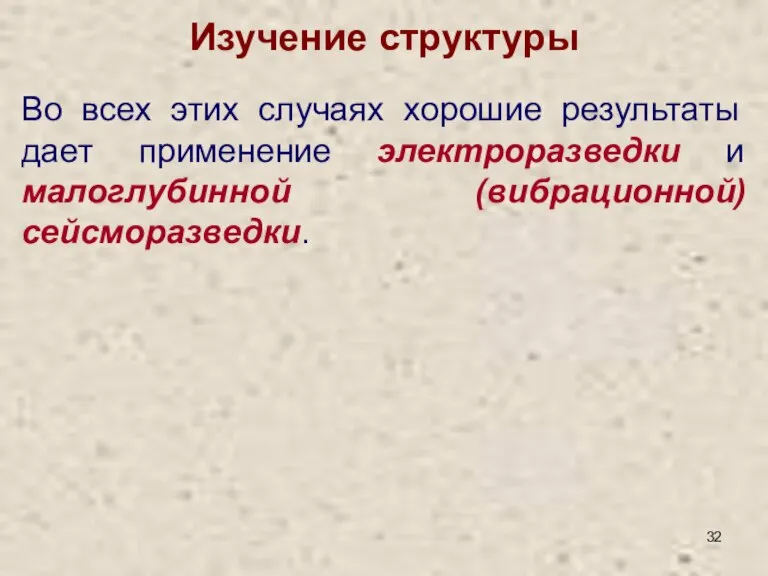 Изучение структуры Во всех этих случаях хорошие результаты дает применение электроразведки и малоглубинной (вибрационной) сейсморазведки.