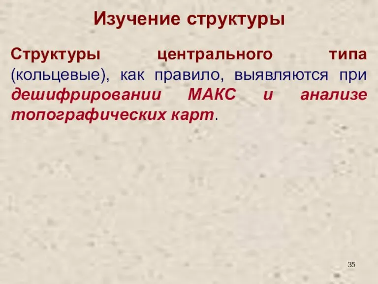 Изучение структуры Структуры центрального типа (кольцевые), как правило, выявляются при дешифрировании МАКС и анализе топографических карт.