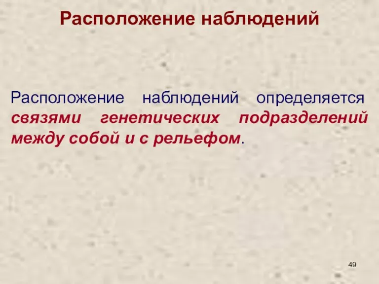 Расположение наблюдений Расположение наблюдений определяется связями генетических подразделений между собой и с рельефом.