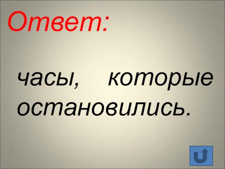 Ответ: часы, которые остановились.