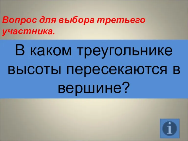 Вопрос для выбора третьего участника. В каком треугольнике высоты пересекаются в вершине?