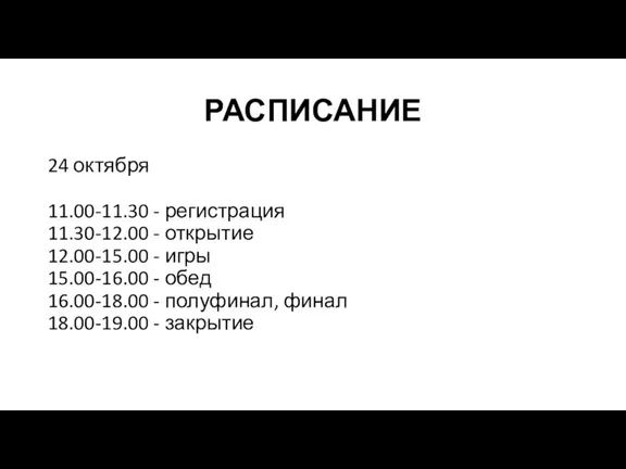 РАСПИСАНИЕ 24 октября 11.00-11.30 - регистрация 11.30-12.00 - открытие 12.00-15.00 - игры