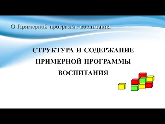 О Примерной программе воспитания СТРУКТУРА И СОДЕРЖАНИЕ ПРИМЕРНОЙ ПРОГРАММЫ ВОСПИТАНИЯ