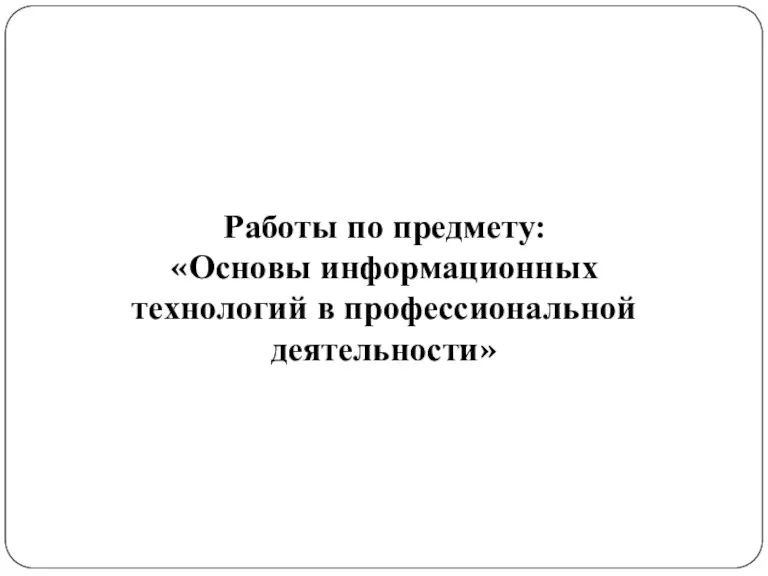 Работы по предмету: «Основы информационных технологий в профессиональной деятельности»