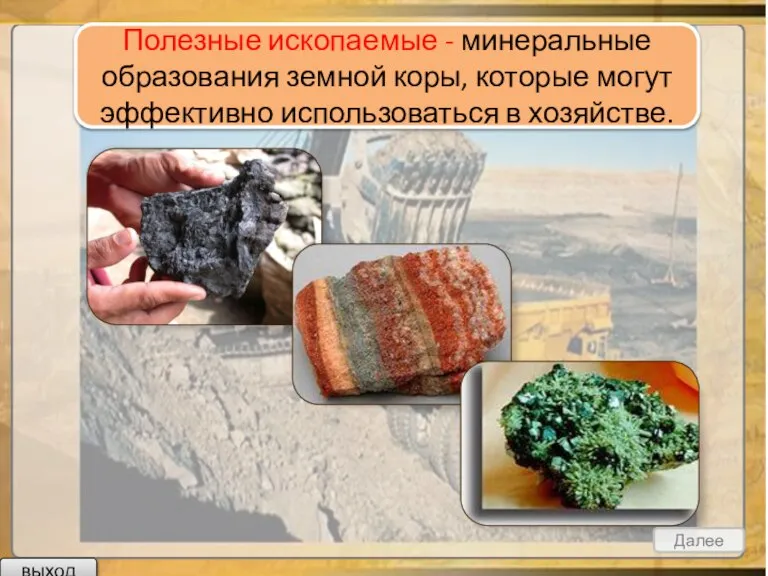 Полезные ископаемые - минеральные образования земной коры, которые могут эффективно использоваться в хозяйстве. Далее выход