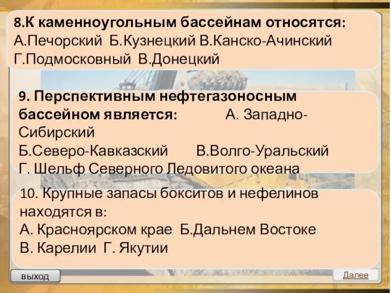 выход Далее 8.К каменноугольным бассейнам относятся: А.Печорский Б.Кузнецкий В.Канско-Ачинский Г.Подмосковный В.Донецкий 9.