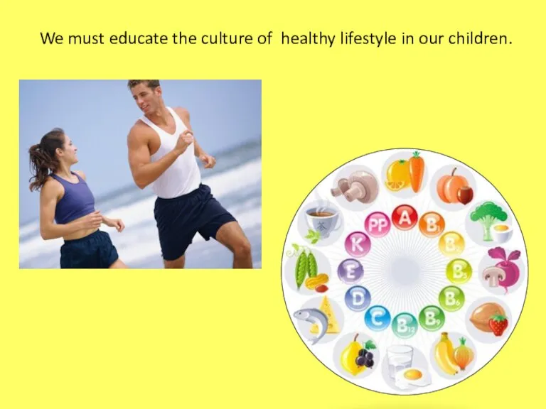 We must educate the culture of healthy lifestyle in our children.