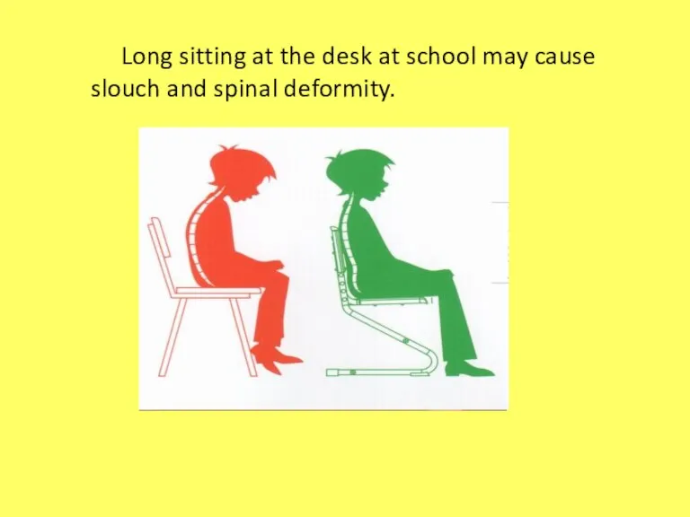 Long sitting at the desk at school may cause slouch and spinal deformity.