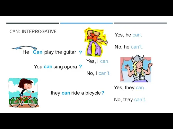 CAN: INTERROGATIVE He play the guitar Can ? You sing opera can