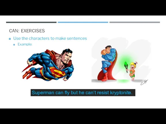 CAN: EXERCISES Use the characters to make sentences Example: Superman can fly