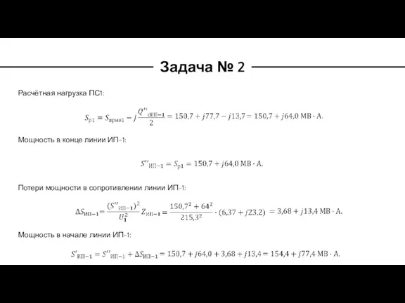 Задача № 2 Расчётная нагрузка ПС1: Мощность в конце линии ИП-1: Потери