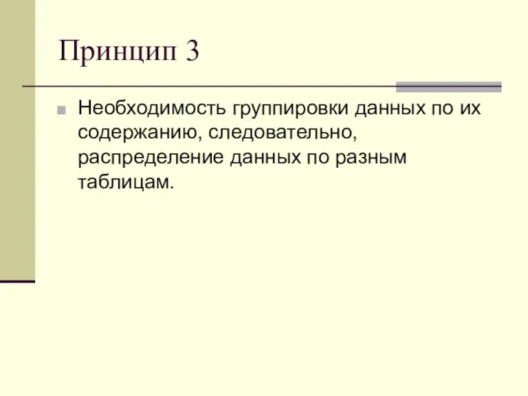 Принцип 3 Необходимость группировки данных по их содержанию, следовательно, распределение данных по разным таблицам.