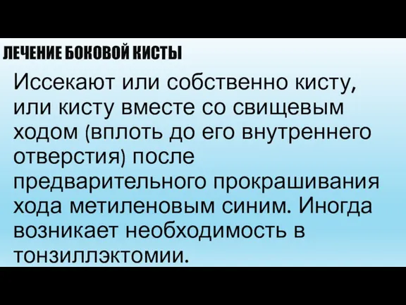 ЛЕЧЕНИЕ БОКОВОЙ КИСТЫ Иссекают или собственно кисту, или кисту вместе со свищевым