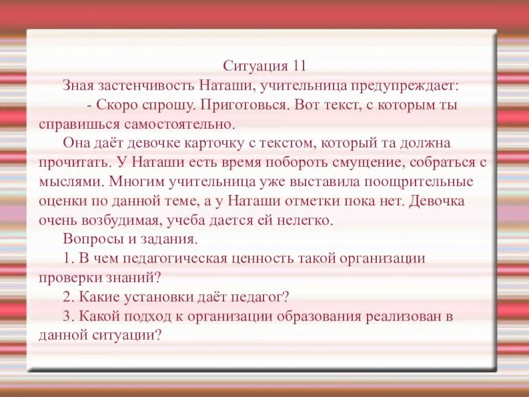 Ситуация 11 Зная застенчивость Наташи, учительница предупреждает: - Скоро спрошу. Приготовься. Вот