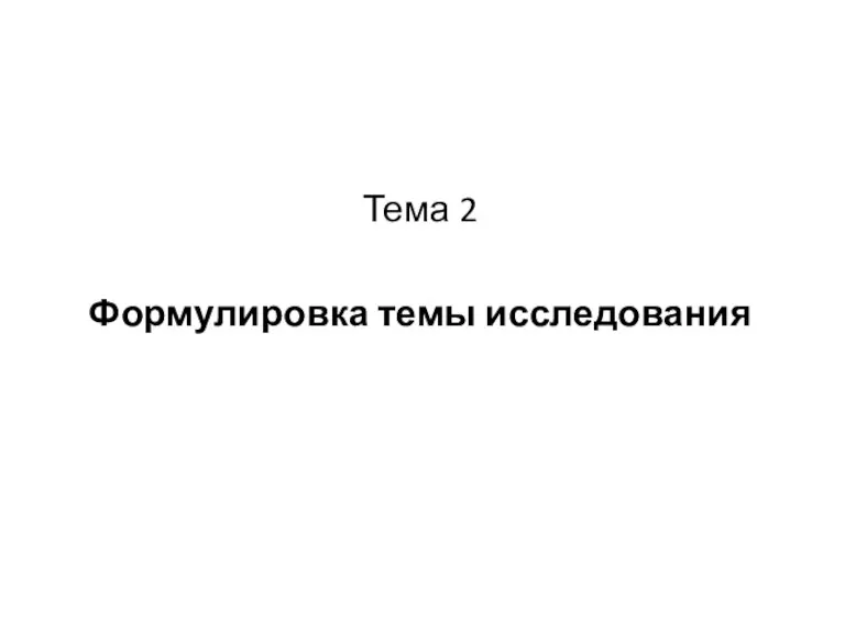 Тема 2 Формулировка темы исследования