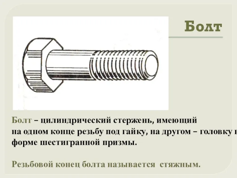 Болт Болт – цилиндрический стержень, имеющий на одном конце резьбу под гайку,