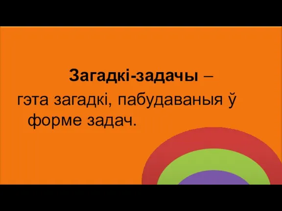 Загадкі-задачы – гэта загадкі, пабудаваныя ў форме задач.