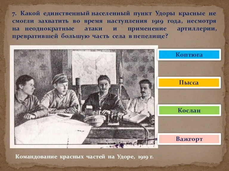 7. Какой единственный населенный пункт Удоры красные не смогли захватить во время