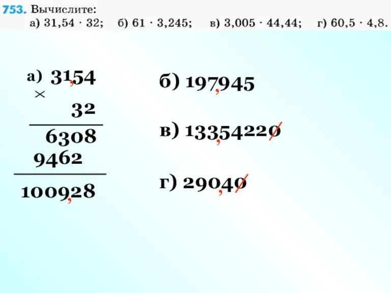 а) 3154 32 6308 9462 100928 , , б) 197945 в) 13354220