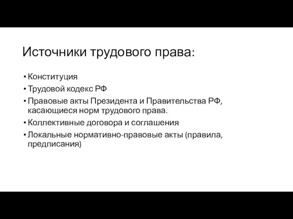 Источники трудового права: Конституция Трудовой кодекс РФ Правовые акты Президента и Правительства