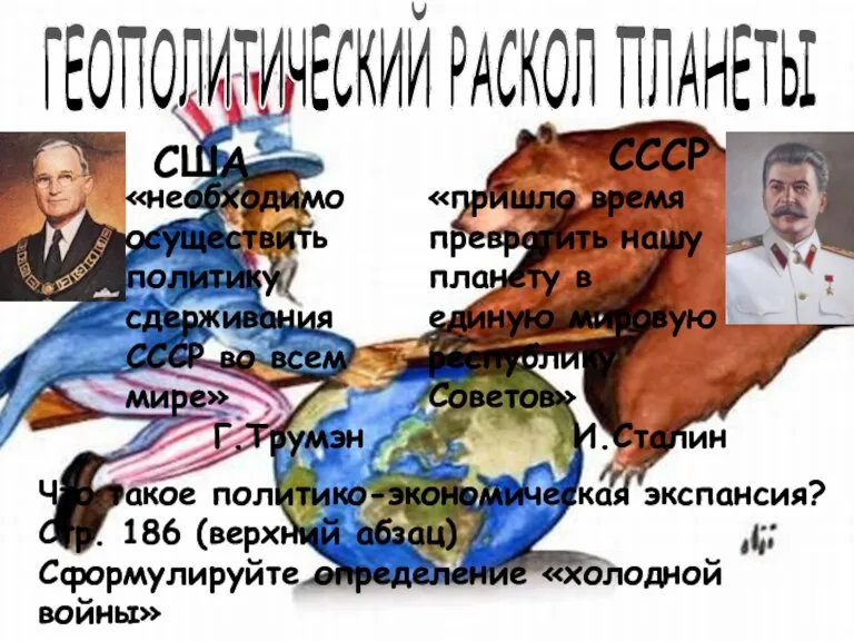ГЕОПОЛИТИЧЕСКИЙ РАСКОЛ ПЛАНЕТЫ «необходимо осуществить политику сдерживания СССР во всем мире» Г.Трумэн