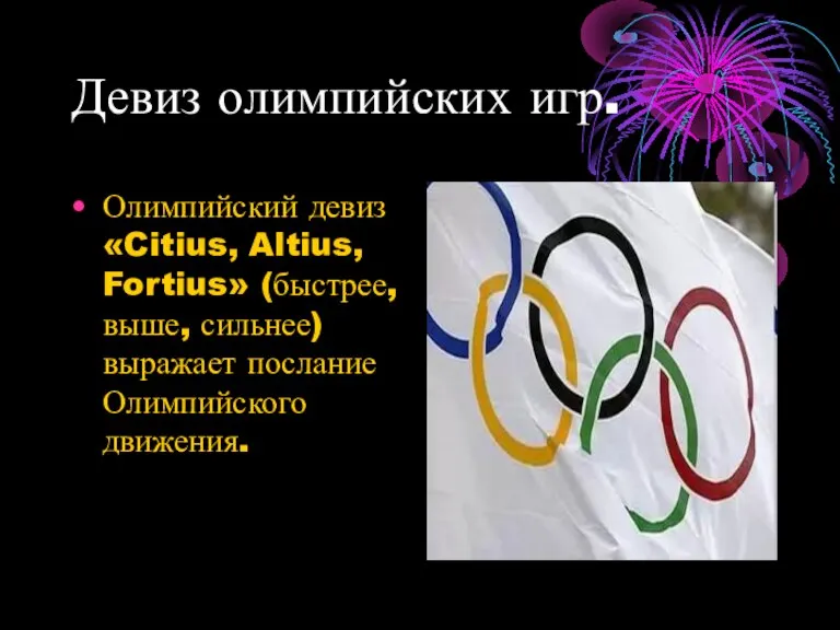 Девиз олимпийских игр. Олимпийский девиз «Citius, Altius, Fortius» (быстрее, выше, сильнее) выражает послание Олимпийского движения.