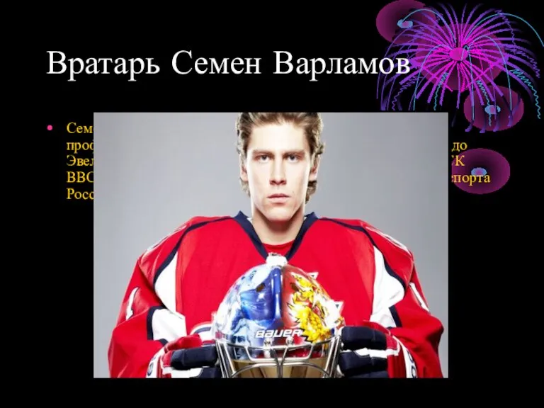 Вратарь Семен Варламов Семён Александрович Варламов— российский профессиональный хоккеист, вратарь клуба НХЛ