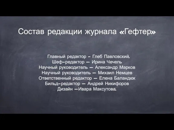 Состав редакции журнала «Гефтер» Главный редактор - Глеб Павловский. Шеф-редактор — Ирина