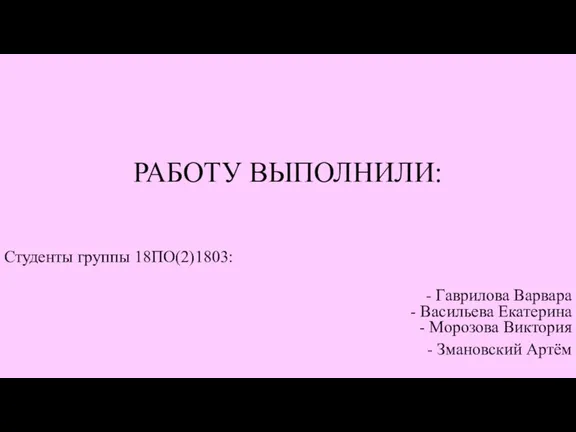 РАБОТУ ВЫПОЛНИЛИ: Студенты группы 18ПО(2)1803: - Гаврилова Варвара - Васильева Екатерина -