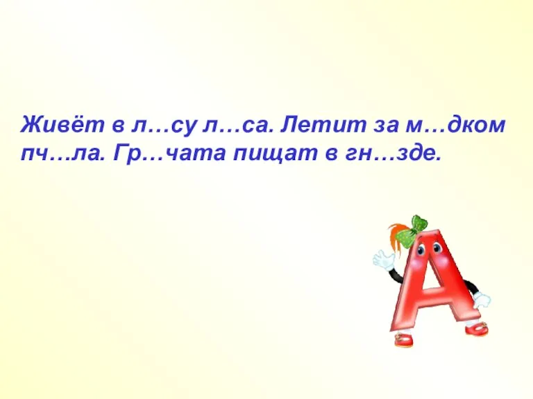 Живёт в л…су л…са. Летит за м…дком пч…ла. Гр…чата пищат в гн…зде.