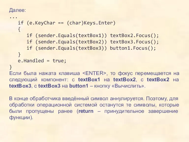 Далее: ... if (e.KeyChar == (char)Keys.Enter) { if (sender.Equals(textBox1)) textBox2.Focus(); if (sender.Equals(textBox2))