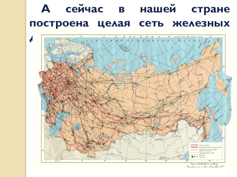 А сейчас в нашей стране построена целая сеть железных дорог.