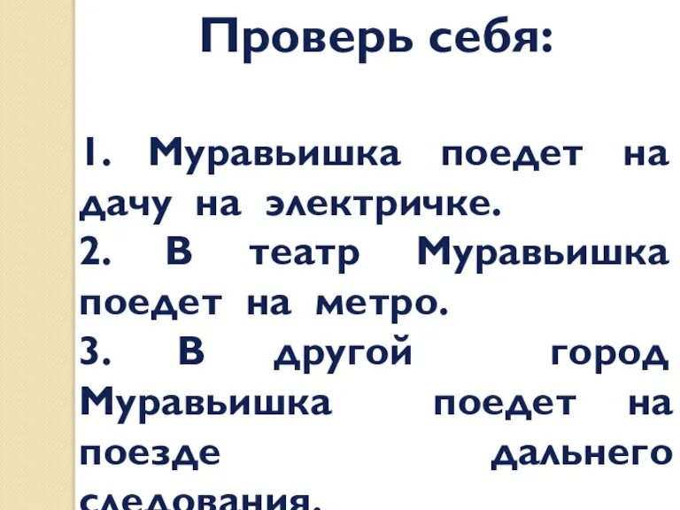 Проверь себя: 1. Муравьишка поедет на дачу на электричке. 2. В театр