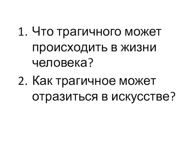 Что трагичного может происходить в жизни человека? Как трагичное может отразиться в искусстве?