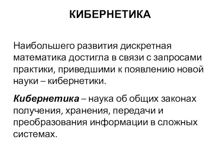 КИБЕРНЕТИКА Наибольшего развития дискретная математика достигла в связи с запросами практики, приведшими