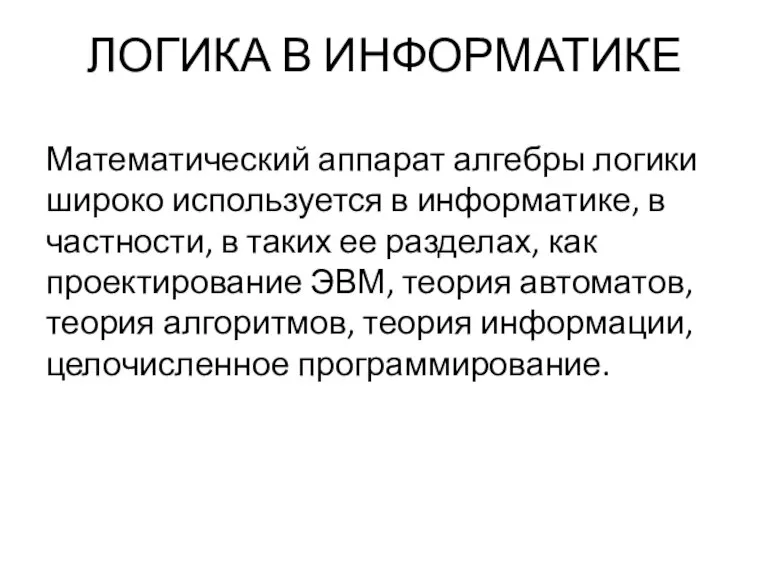 ЛОГИКА В ИНФОРМАТИКЕ Математический аппарат алгебры логики широко используется в информатике, в