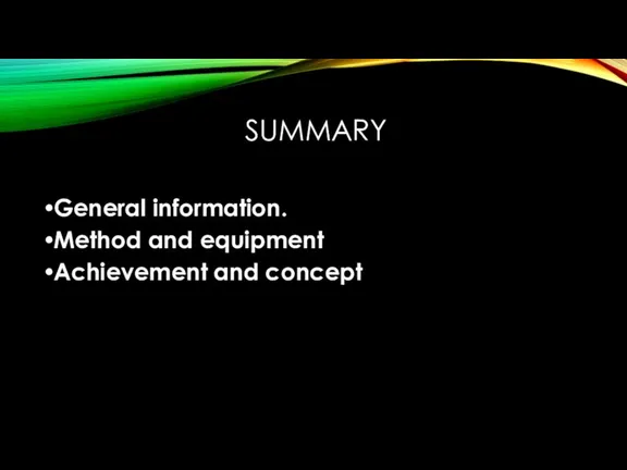 SUMMARY General information. Method and equipment Achievement and concept