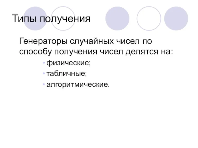 Типы получения Генераторы случайных чисел по способу получения чисел делятся на: физические; табличные; алгоритмические.