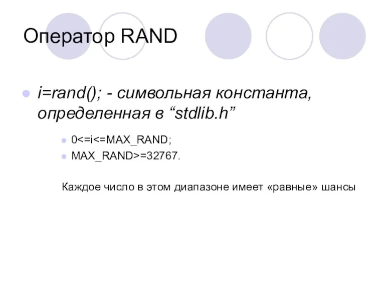 Оператор RAND i=rand(); - символьная константа, определенная в “stdlib.h” 0 MAX_RAND>=32767. Каждое